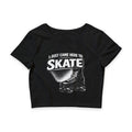 I JUST CAME TO SKATE CROP TOP